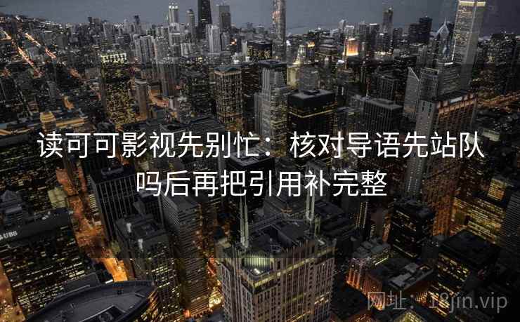 读可可影视先别忙：核对导语先站队吗后再把引用补完整  第2张