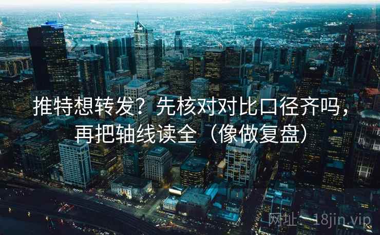 推特想转发？先核对对比口径齐吗，再把轴线读全（像做复盘）  第2张